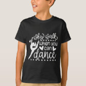 Why Walk When You Can Dance Cute Ballet Recital  T-shirt (Voorkant)
