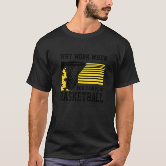 Why Work When You Can Play Basketball  Proud Baske T-shirt (Voorkant)