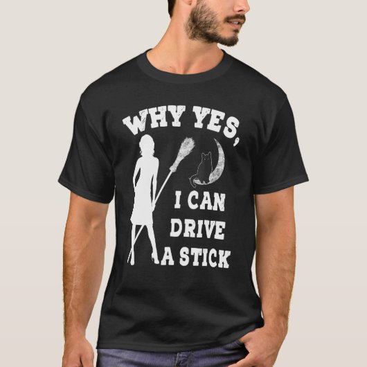 Why Yes Actually I Can Drive A Stick  Witch Costum T-shirt (Voorkant)