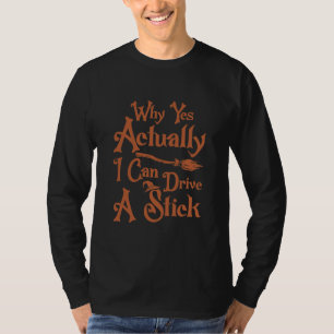 Why Yes Actually I Can Drive A Stick Witch T-shirt