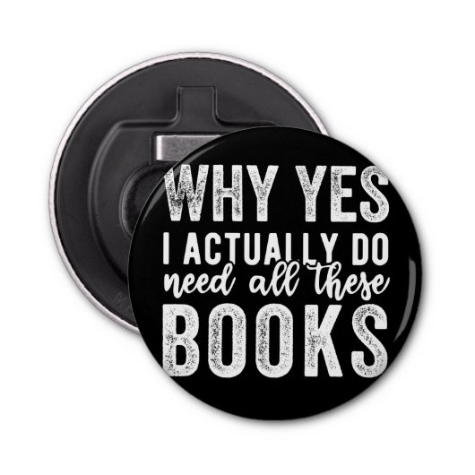 Why Yes, I Actually Do Need All These Books Button Flesopener (Voorkant)