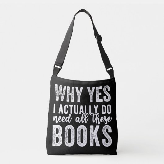 Why Yes, I Actually Do Need All These Books Crossbody Tas (Voorkant)