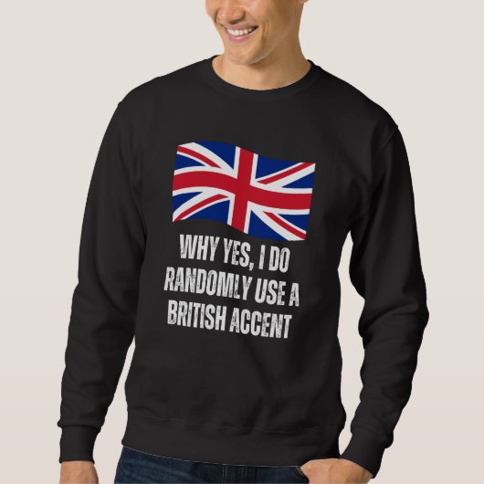 Why Yes I Do Randomly Use A British Accent England Trui (Voorkant)