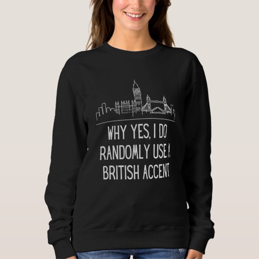 Why Yes I Do Randomly Use A British Accent England Trui (Voorkant)