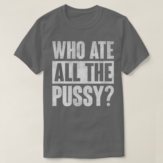Wie at al het pussy grappige Gezegde T-shirt (Design voorkant)