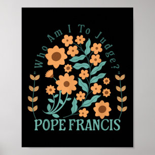Wie ben ik om paus Franciscus te oordelen zonder b Poster