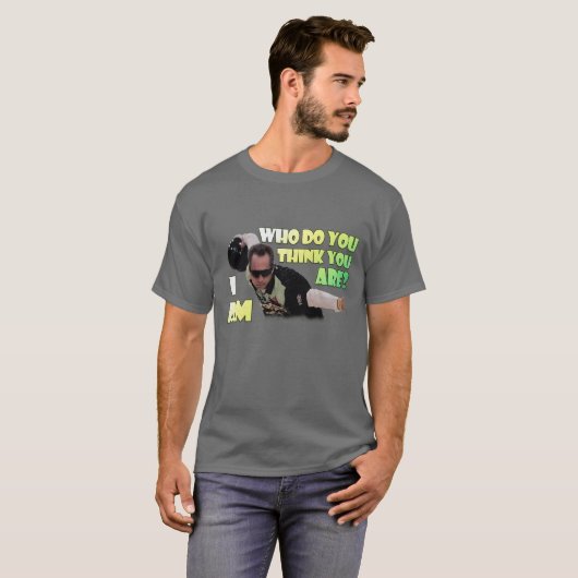 Wie denk je dat je bent? Dat ben ik T-shirt (Voorkant volledig)