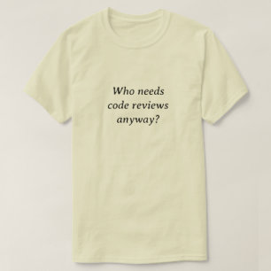 Wie heeft code reviewen nodig? t-shirt