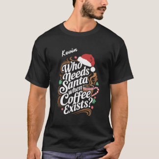 Wie heeft de kerstman nodig als er koffie is? t-shirt