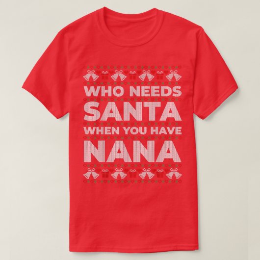 Wie heeft de Kerstman nodig als je Nana een lelijk T-shirt (Design voorkant)
