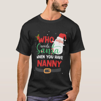 Wie heeft de Kerstman nodig als je Nana Kerstmis h T-shirt