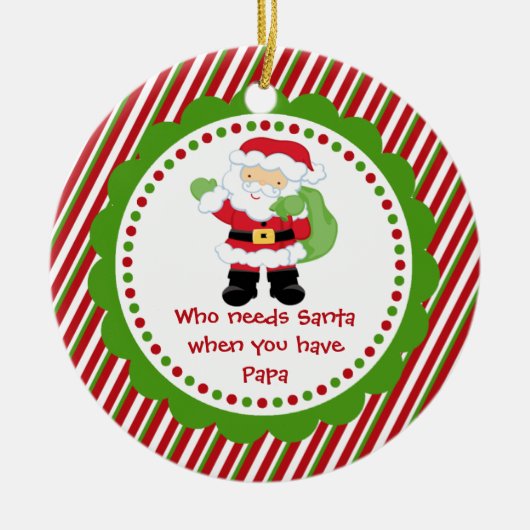 Wie heeft de Kerstman nodig... Papa kerstversierin Keramisch Ornament (Voorkant)