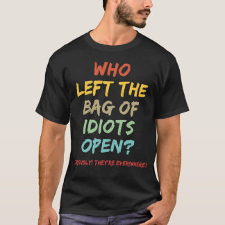Wie heeft de tas van idioten opengelaten? t-shirt