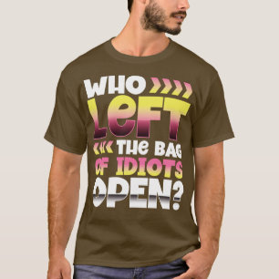 Wie heeft de zak van idioten opengelaten t-shirt