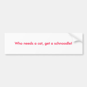 Wie heeft een kat nodig, haal een schnoedle! bumpersticker