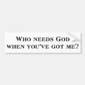 Wie heeft God nodig als je me hebt? Bumpersticker (Voorkant)
