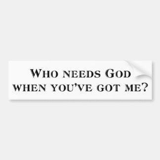 Wie heeft God nodig als je me hebt? Bumpersticker