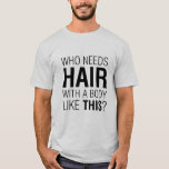 Wie heeft haar grappige slogan nodig t-shirt<br><div class="desc">Grappig T-shirt tekstontwerp voor mannen die hun haar verliezen, maar niet hun gevoel voor humor;) Grappig Vaderdag cadeau. U kunt vrij kiezen voor uw eigen shirt en kleur.</div>