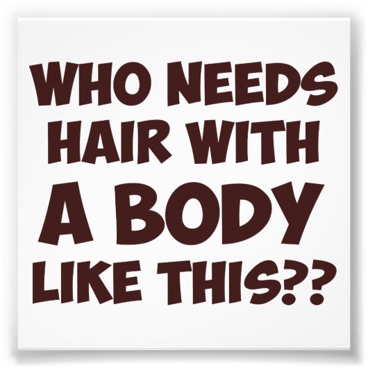 Wie heeft haar nodig met zo'n lichaam? foto afdruk (Voorkant)