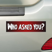 Wie heeft je gevraagd? - Funny Bumpersticker (Op auto)