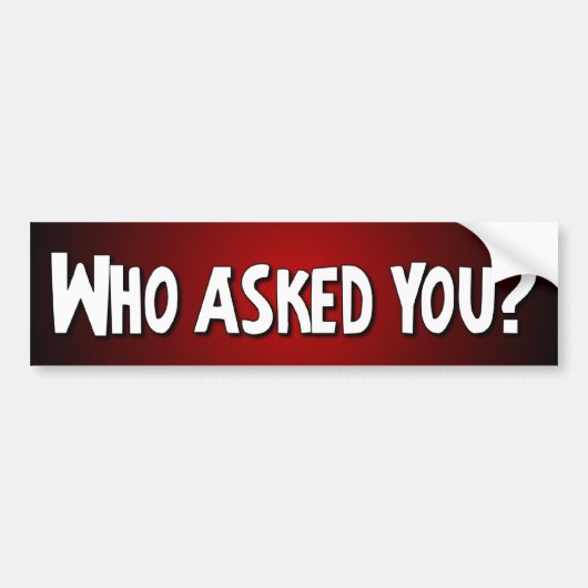 Wie heeft je gevraagd? - Funny Bumpersticker (Voorkant)