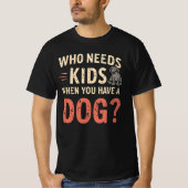Wie heeft Kinderen nodig als je een hond hebt? T-shirt (Voorkant)