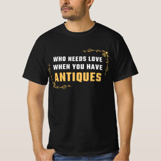 WIE HEEFT LIEFDE NODIG ALS JE ANTIEKE HEBT T-SHIRT