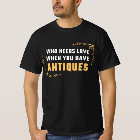WIE HEEFT LIEFDE NODIG ALS JE ANTIEKE HEBT T-SHIRT (Voorkant)