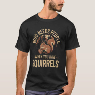 Wie heeft mensen nodig als je eekhoorns hebt Leuke T-shirt