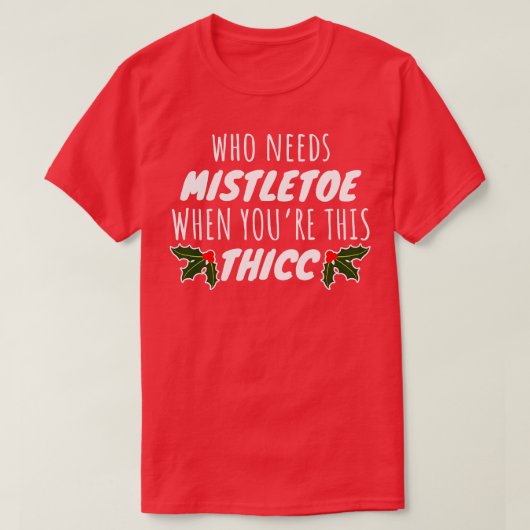 Wie heeft Mistletoe nodig als je zo dik bent T-shirt (Design voorkant)
