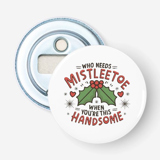 Wie heeft mistletoe nodig als je zo knap bent button flesopener (Voorkant)
