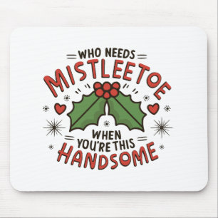 Wie heeft mistletoe nodig als je zo knap bent muismat