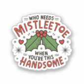Wie heeft mistletoe nodig als je zo knap bent sticker (Voorkant)