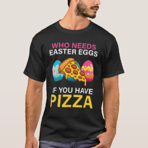Wie heeft paaseieren nodig als je paizza paasdag h t-shirt