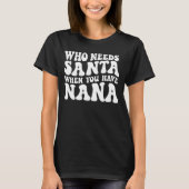 Wie heeft Santa nodig als je Nana Groovy retro heb T-shirt (Voorkant)