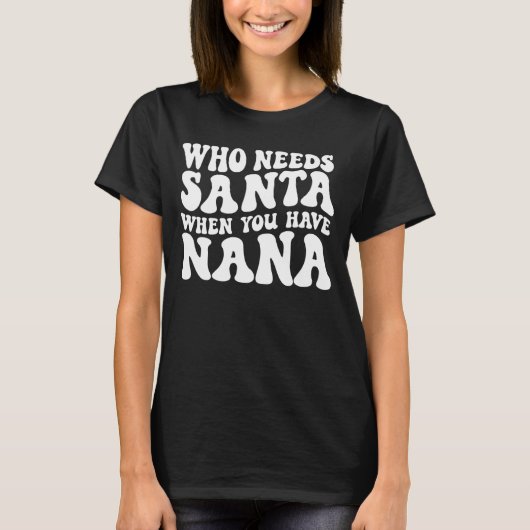 Wie heeft Santa nodig als je Nana Groovy retro heb T-shirt (Voorkant)