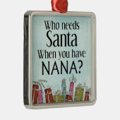wie heeft santa nodig als je nana hebt metalen ornament (Rechts)