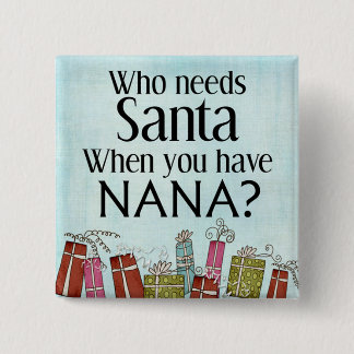 wie heeft santa nodig als je nana hebt vierkante button 5,1 cm