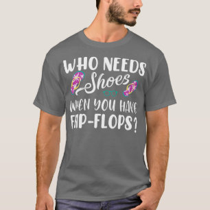 Wie heeft schoenen nodig als je Teenslippers hebt T-shirt