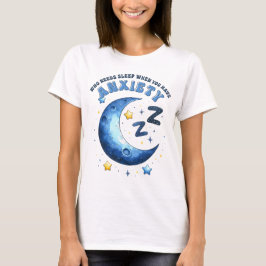 Wie heeft slaap nodig als je angst hebt t-shirt