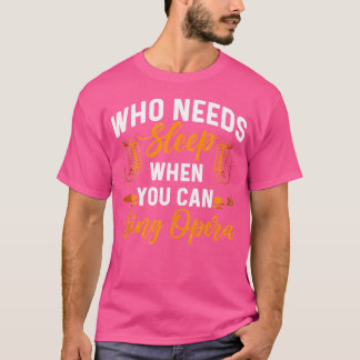 Wie heeft slaap nodig als je opera kunt zingen t-shirt