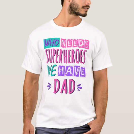 Wie heeft superhelden nodig die we vader hebben t-shirt (Voorkant)