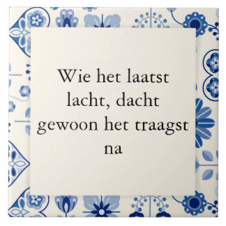 Wie het laatst lacht, dacht gewoon het traagst na. tegeltje