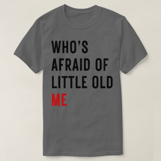 Wie is bang voor Little Old Me TShirt 15 (Design voorkant)
