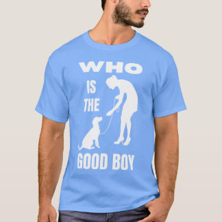 Wie is de Goede Jongen Grappige Hond Moeder T-shirt