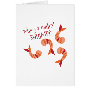 Wie is Ya Callin' SHRIMP?