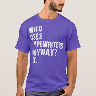 Wie maakt nu toch gebruik van typemachines? t-shirt