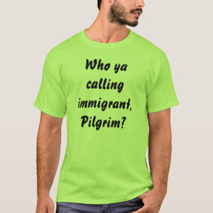 Wie noem je immigrant, Pilgrim? T-shirt