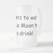 Wie wil wachten op een blauwe maan ... matglas bierpul (Voorkant rechts)