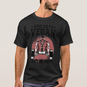 Wie zegt dat Vegan geen Buff Gorilla Vegetarian ka T-shirt